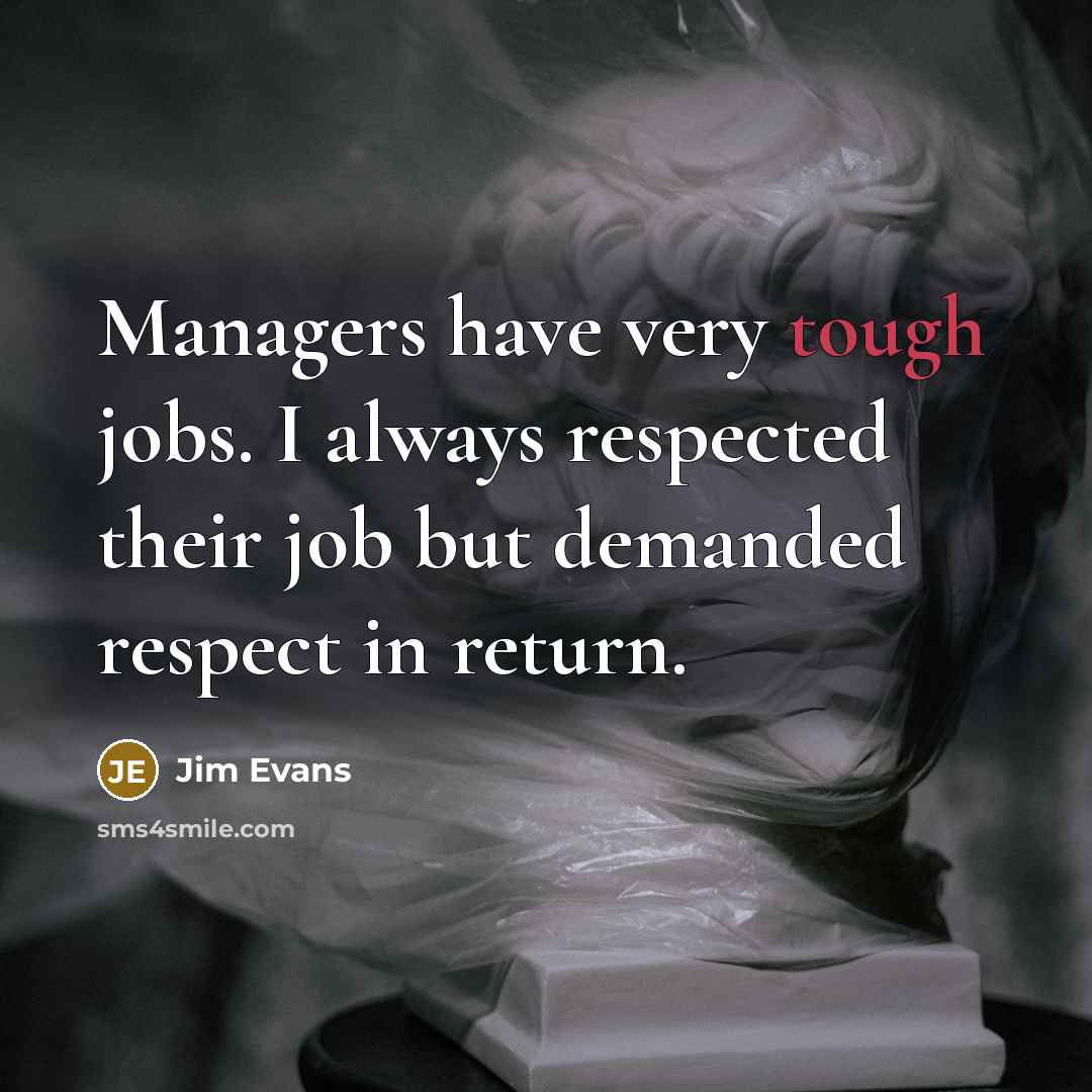 “Managers have very tough jobs. I always respected their job…” quote by Jim Evans
