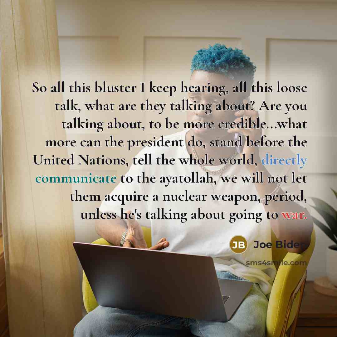 “So all this bluster I keep hearing, all this loose…” quote by Joe Biden