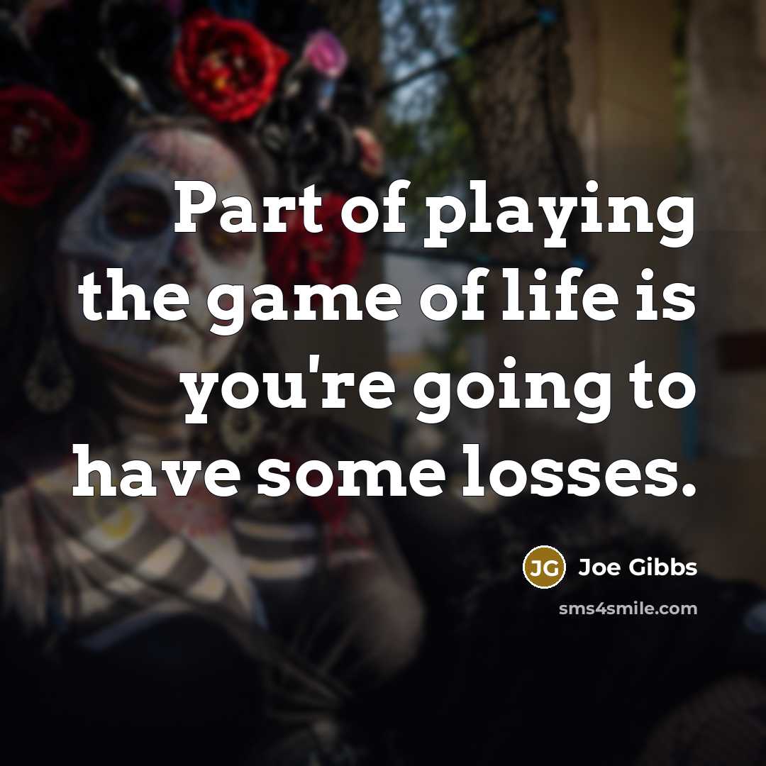 “Part of playing the game of life is you're going…” quote by Joe Gibbs