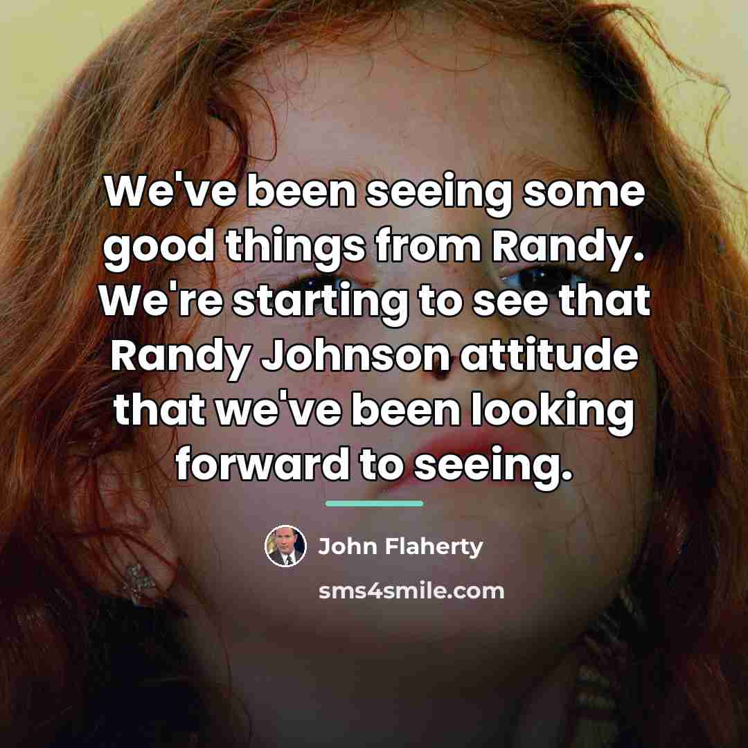 “We've been seeing some good things from Randy. We're starting…” quote by John Flaherty