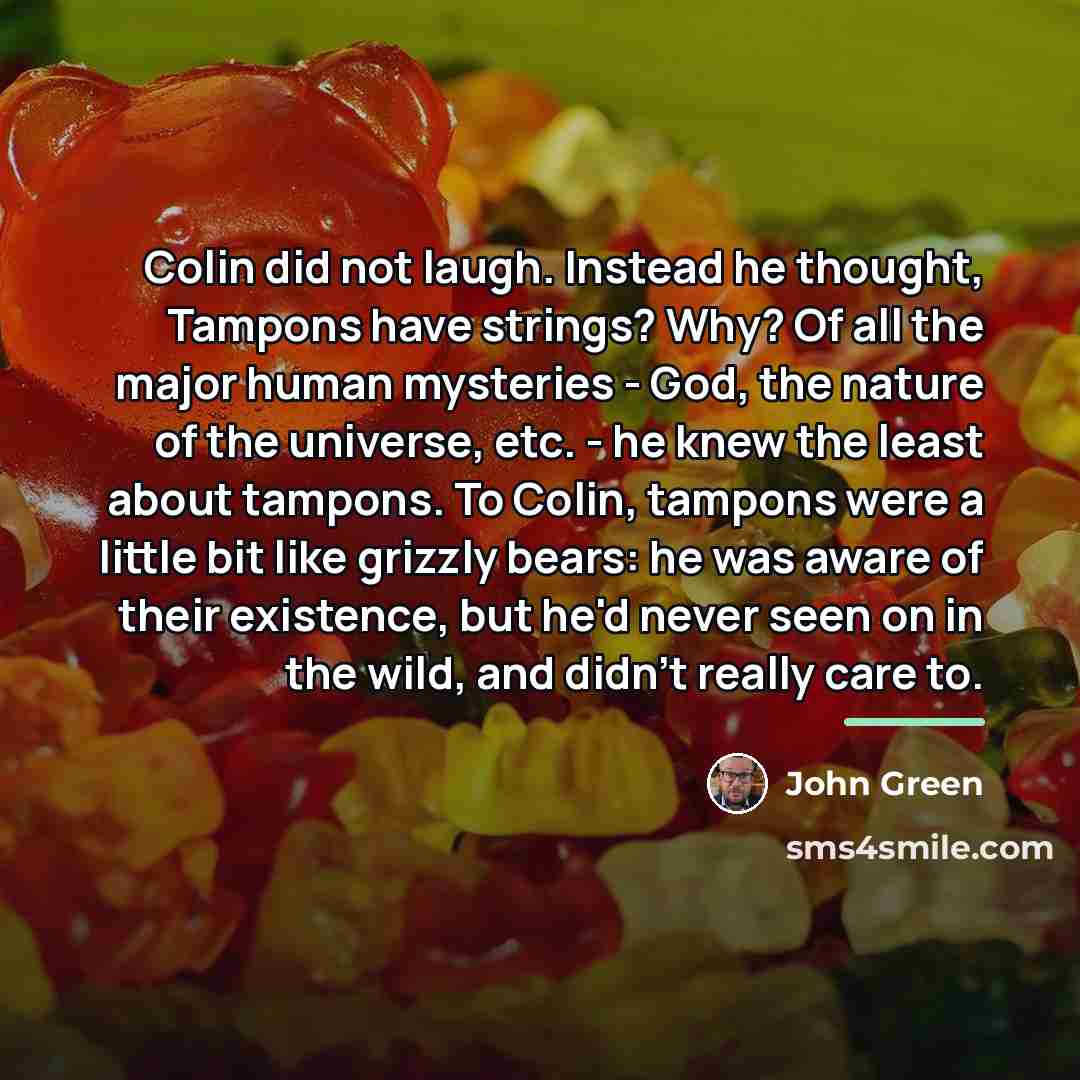 “Colin did not laugh. Instead he thought, Tampons have strings?…” quote by John Green