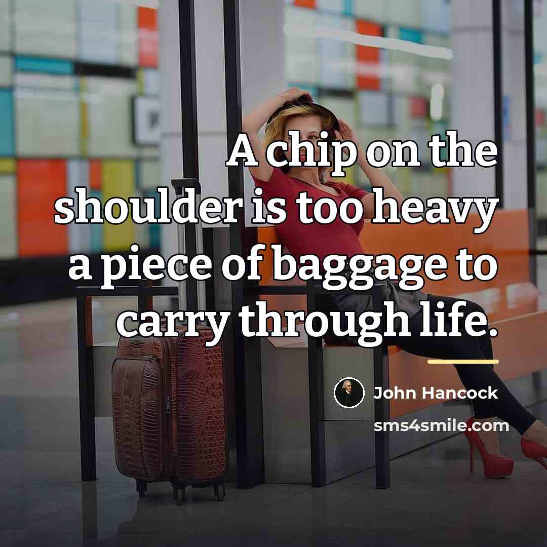“A chip on the shoulder is too heavy a piece…” quote by John Hancock