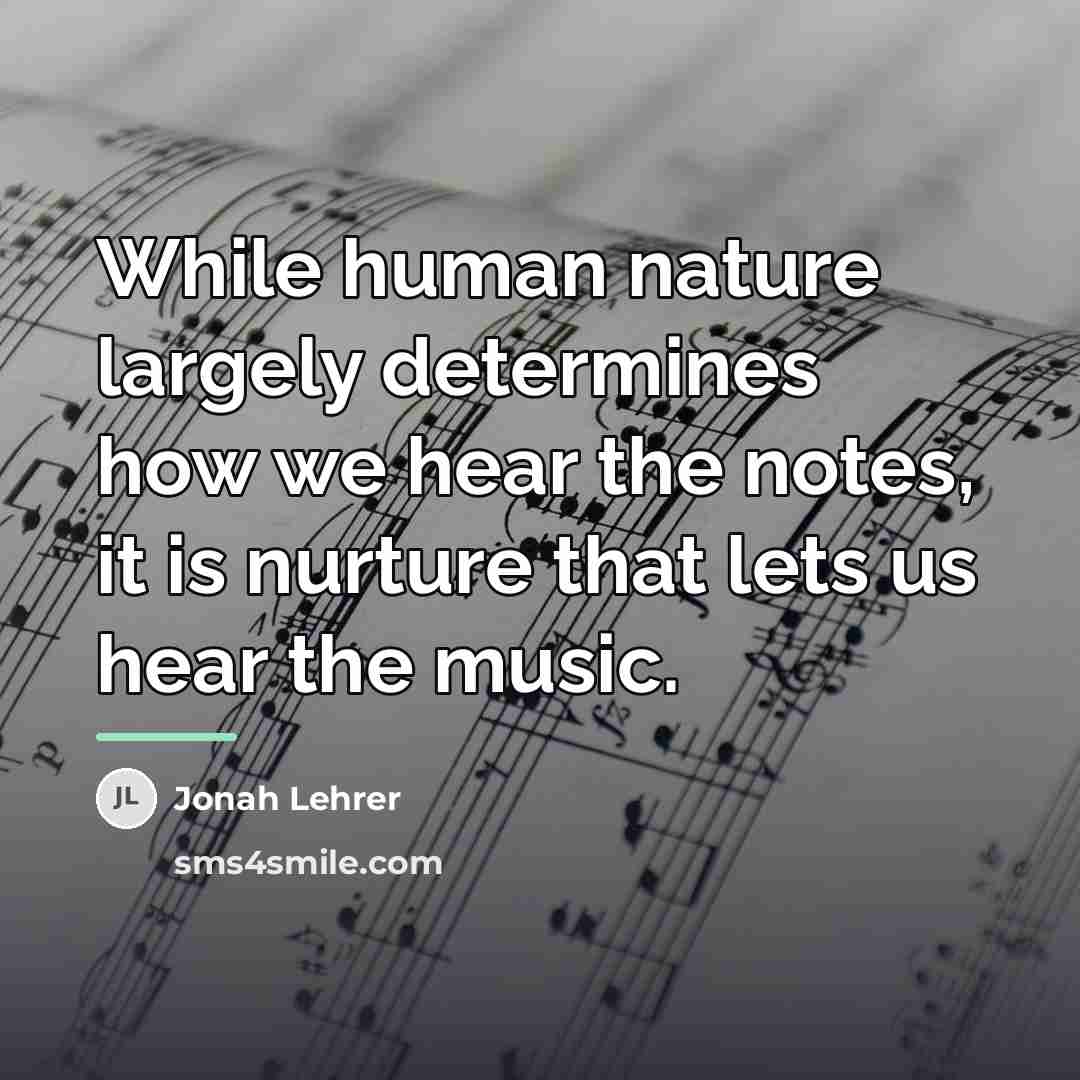 “While human nature largely determines how we hear the notes,…” quote by Jonah Lehrer