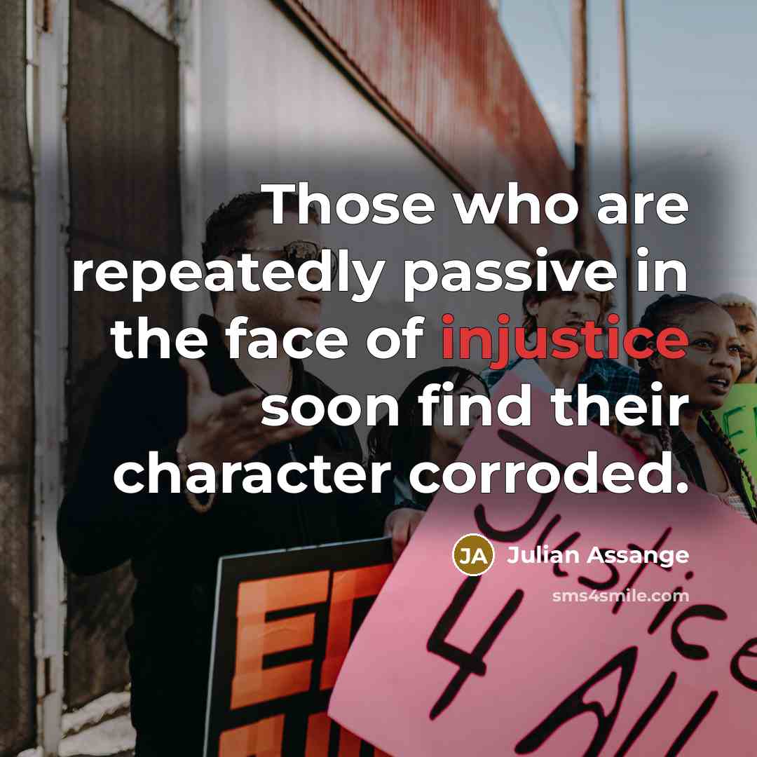 “Those who are repeatedly passive in the face of injustice…” quote by Julian Assange