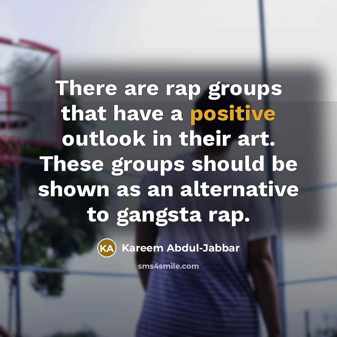 “There are rap groups that have a positive outlook in…” quote by Kareem Abdul-Jabbar
