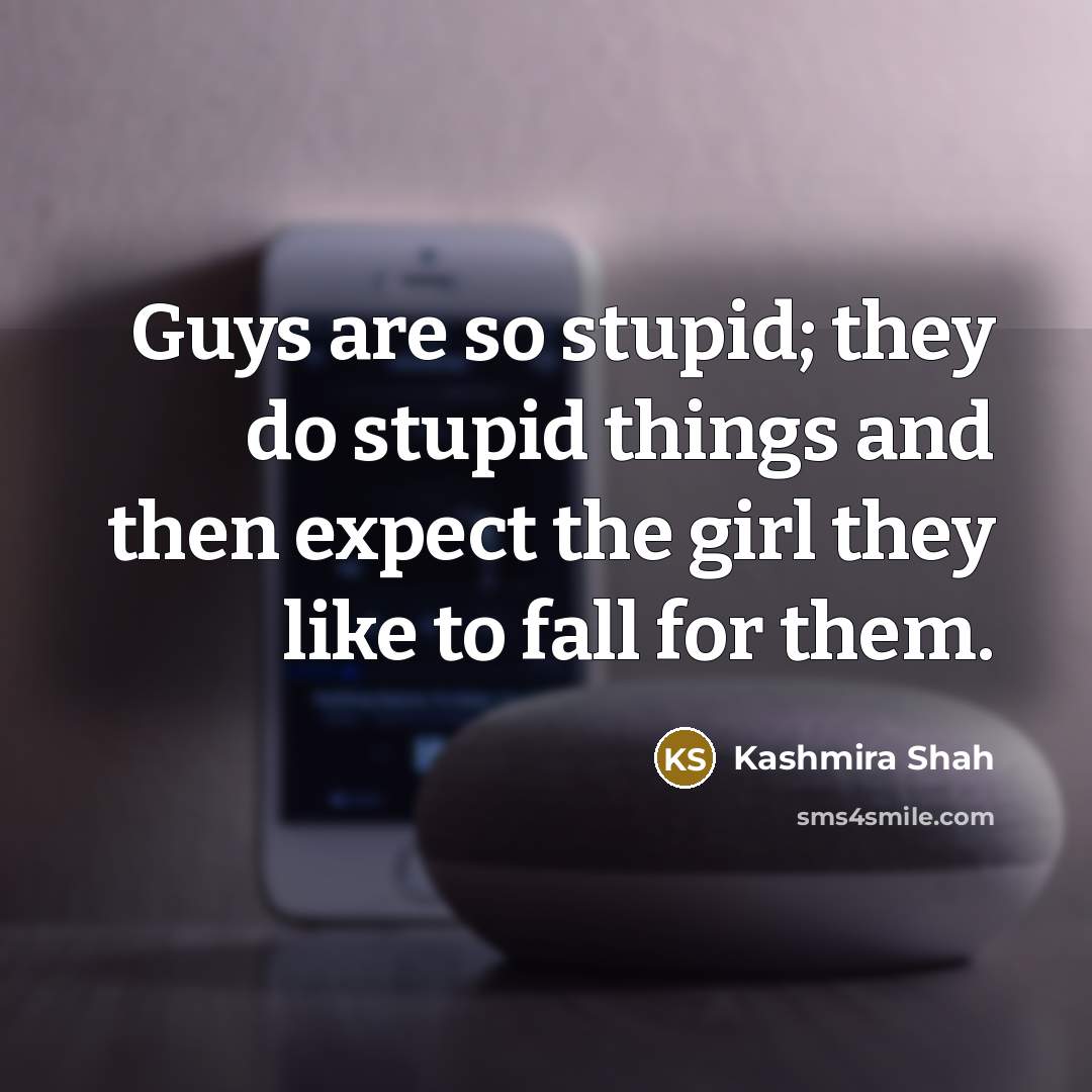 “Guys are so stupid; they do stupid things and then…” quote by Kashmira Shah