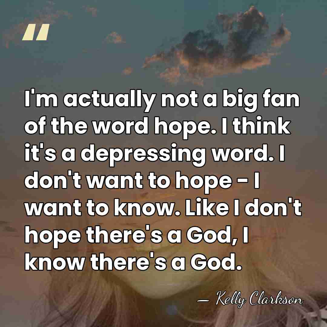 I'm actually not a big fan of the word hope. I think&hellip; - Kelly Clarkson