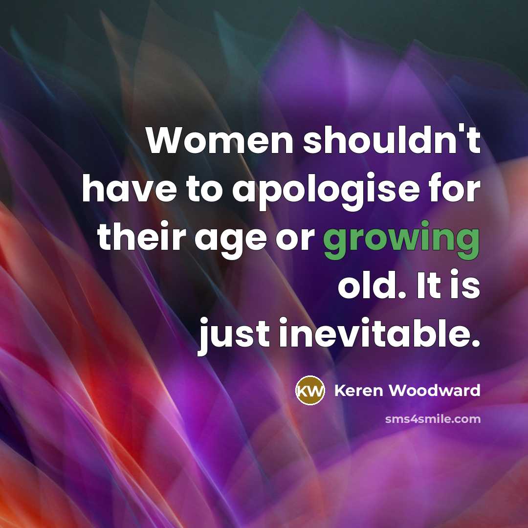 “Women shouldn't have to apologise for their age or growing…” quote by Keren Woodward