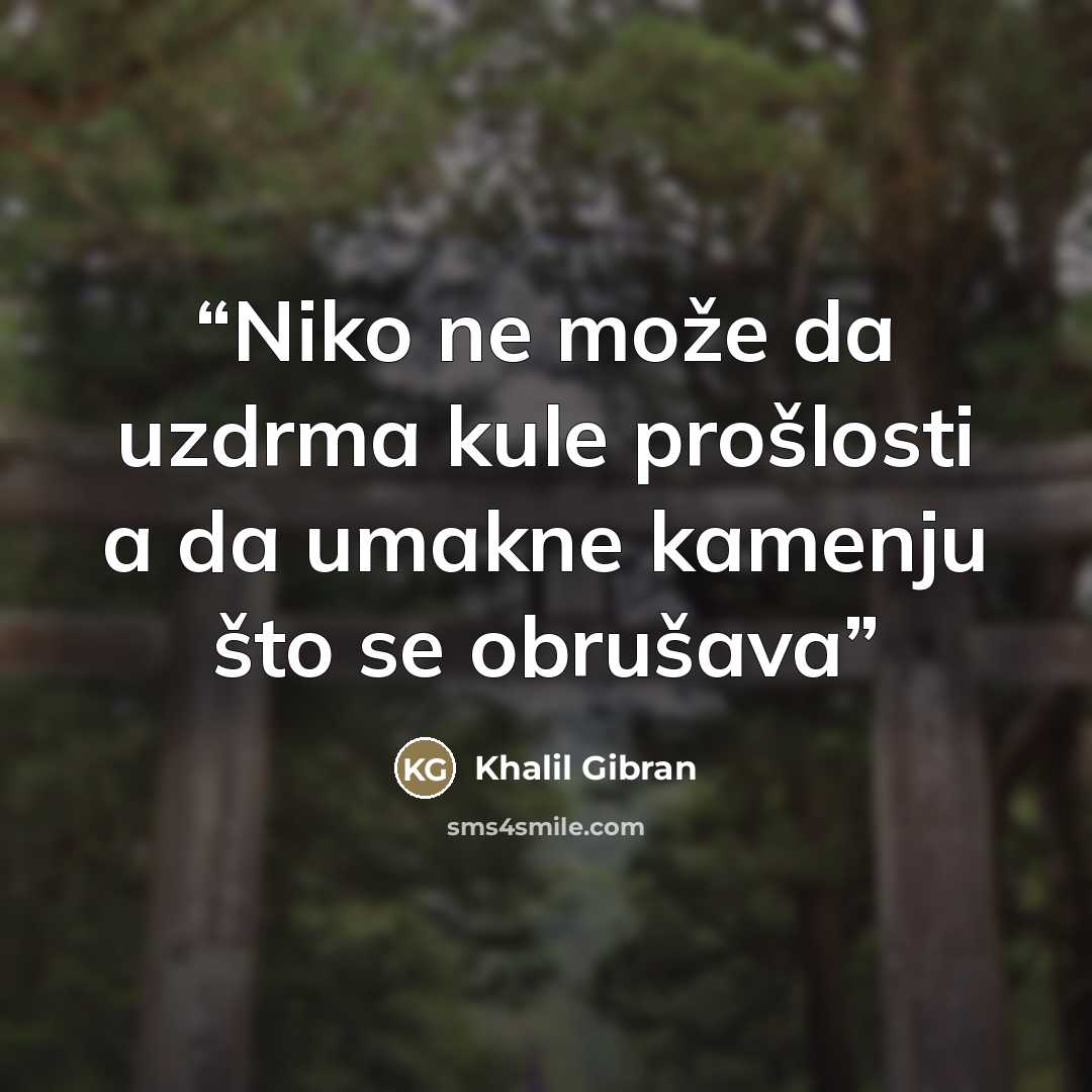 “Niko ne može da uzdrma kule prošlosti a da umakne kamenju što se obrušava” quote by Khalil Gibran
