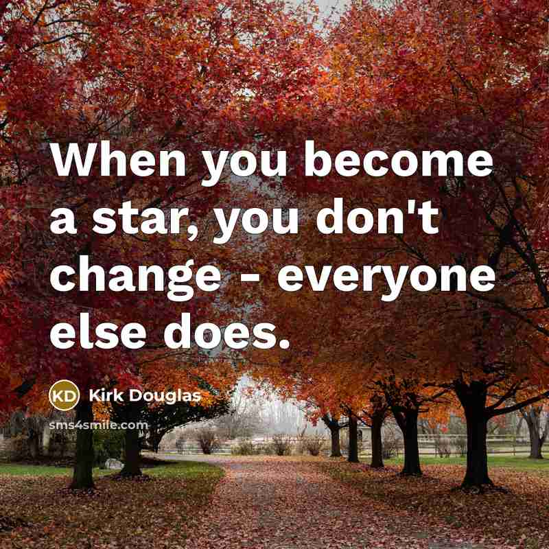 “When you become a star, you don't change - everyone…” quote by Kirk Douglas