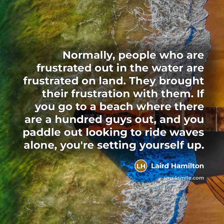 “Normally, people who are frustrated out in the water are…” quote by Laird Hamilton