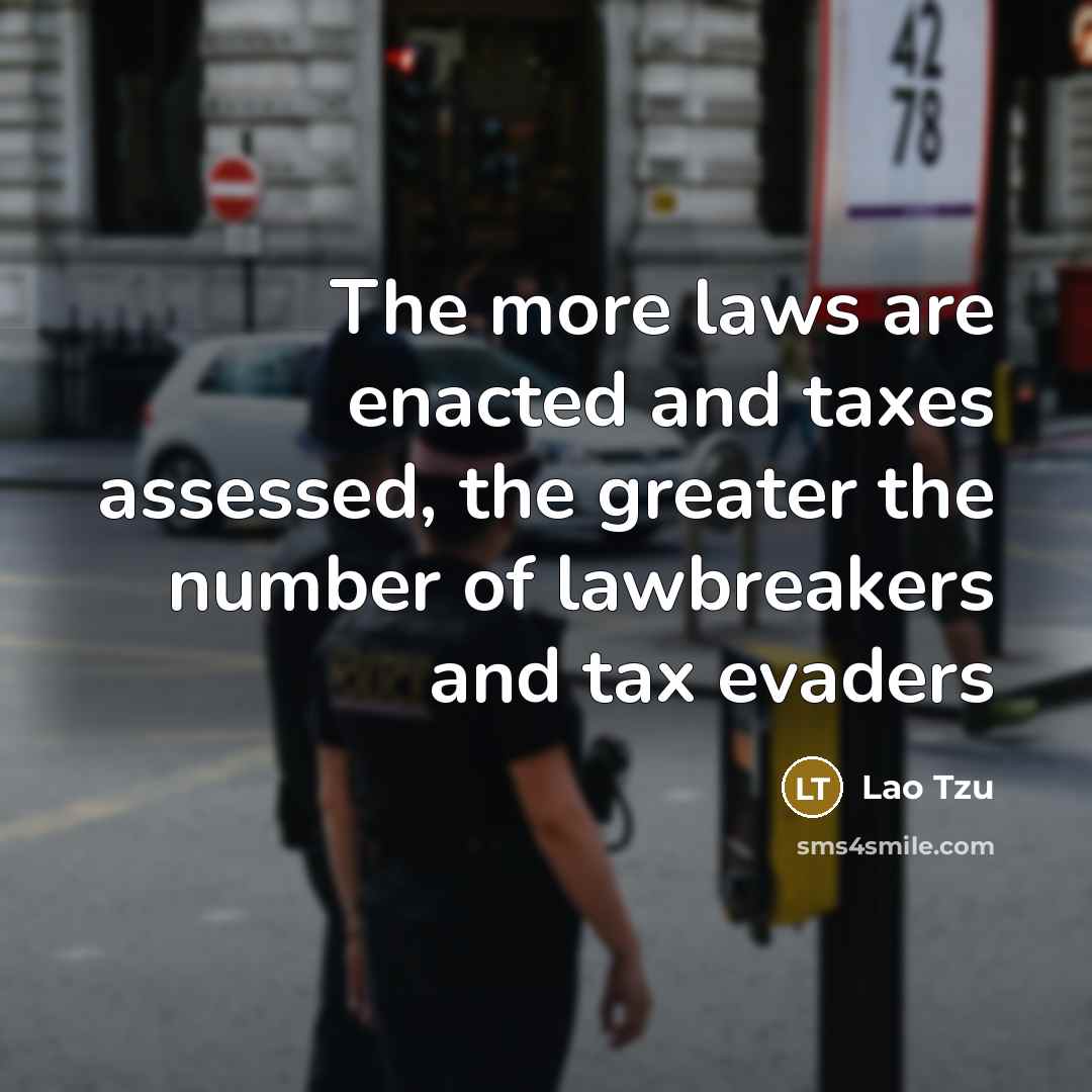 “The more laws are enacted and taxes assessed, the greater…” quote by Lao Tzu