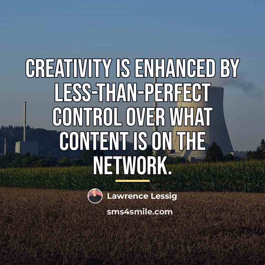 “Creativity is enhanced by less-than-perfect control over what content is…” quote by Lawrence Lessig