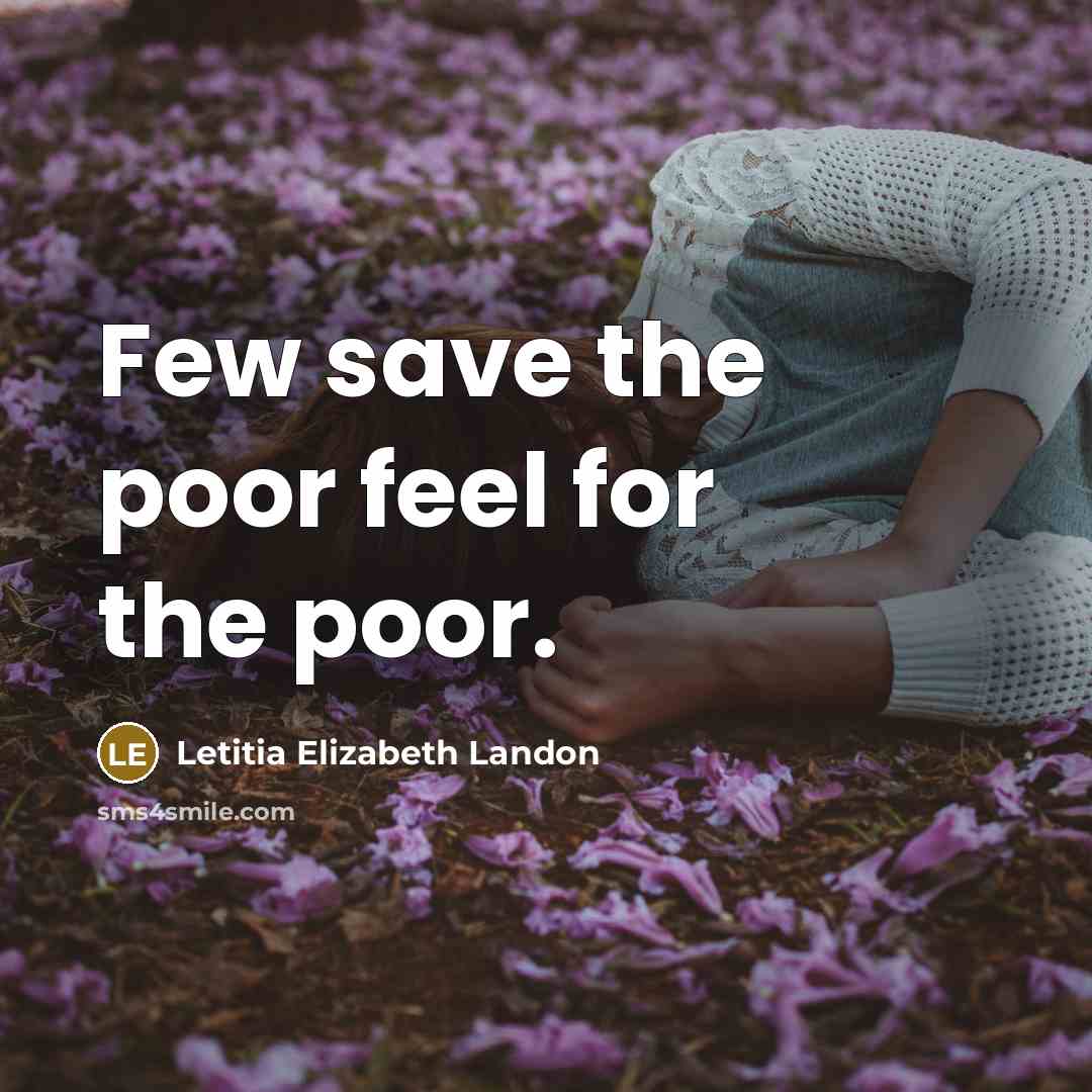 “Few save the poor feel for the poor.…” quote by Letitia Elizabeth Landon