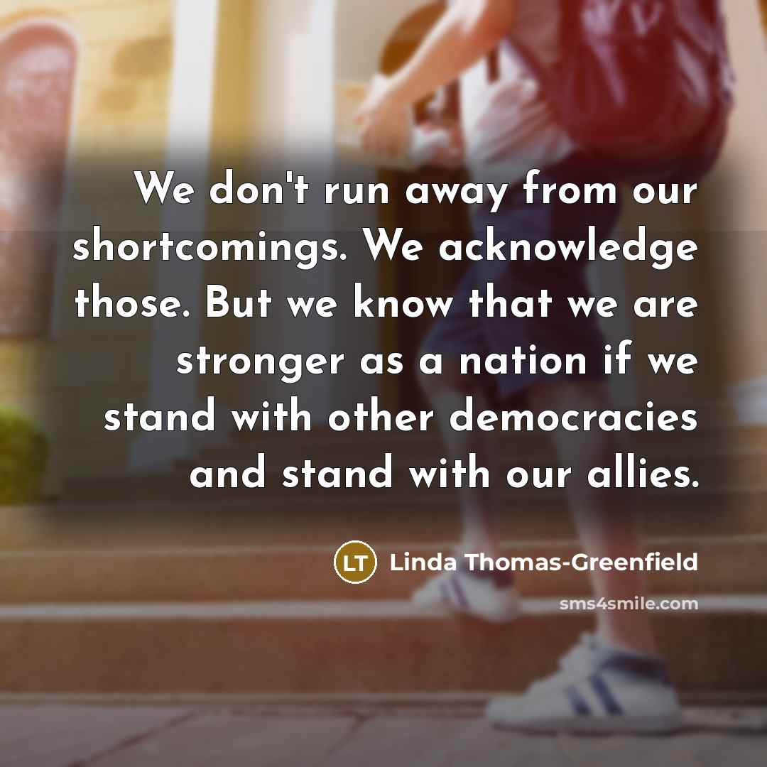 “We don't run away from our shortcomings. We acknowledge those.…” quote by Linda Thomas-Greenfield