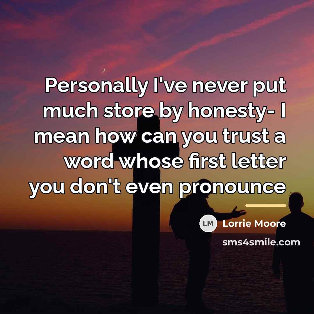 “Personally I've never put much store by honesty- I mean…” quote by Lorrie Moore