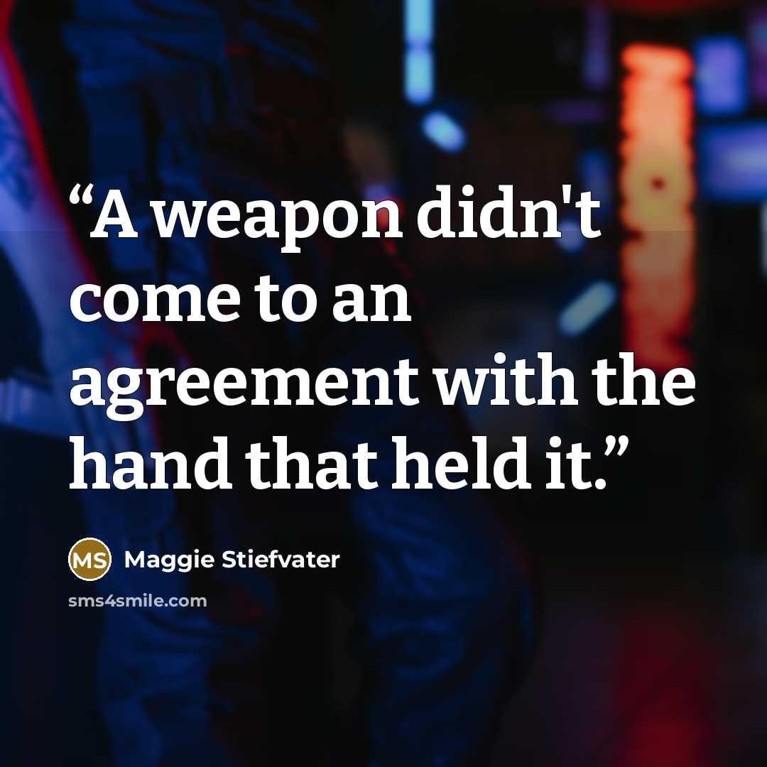 “A weapon didn't come to an agreement with the hand that held it.” quote by Maggie Stiefvater