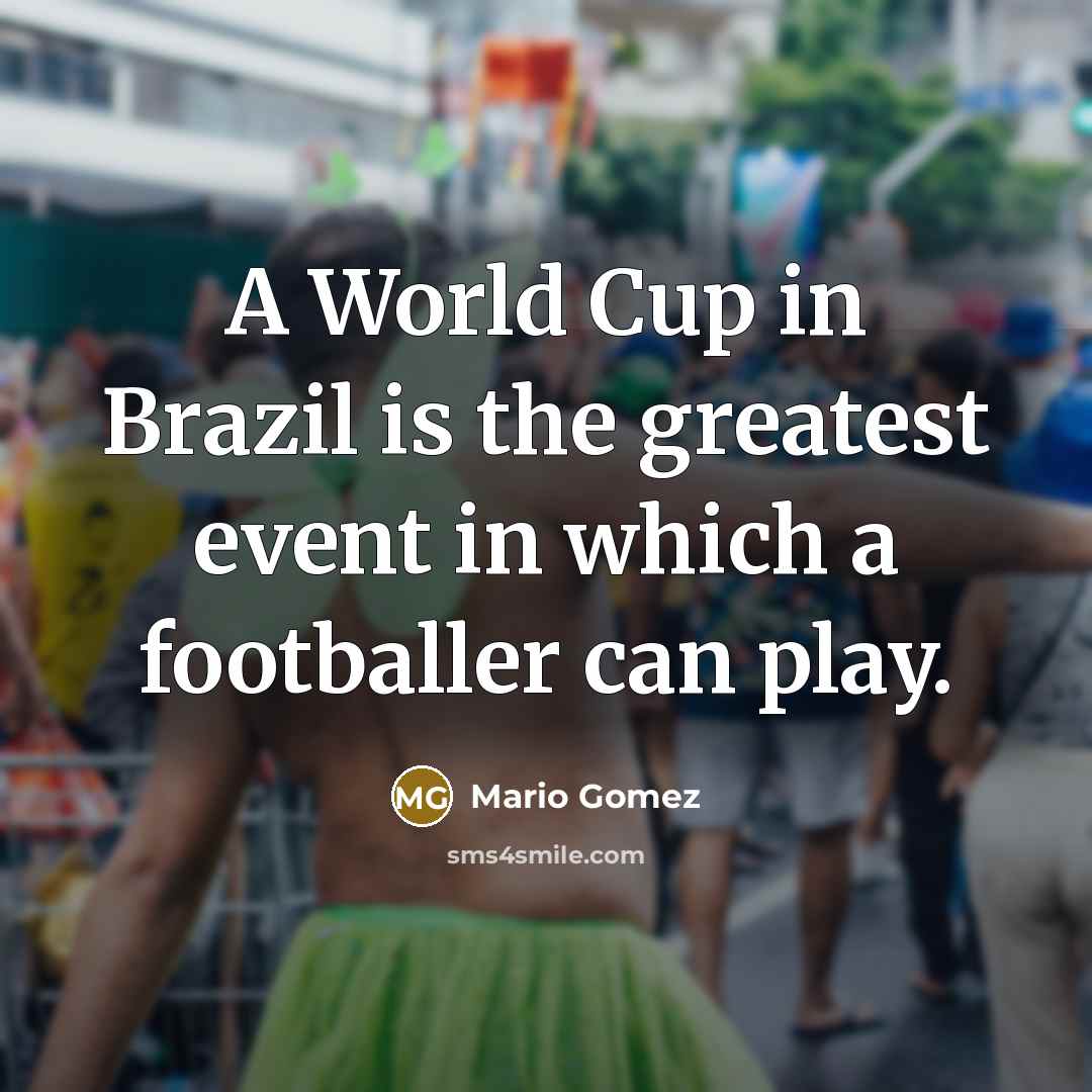 “A World Cup in Brazil is the greatest event in…” quote by Mario Gomez