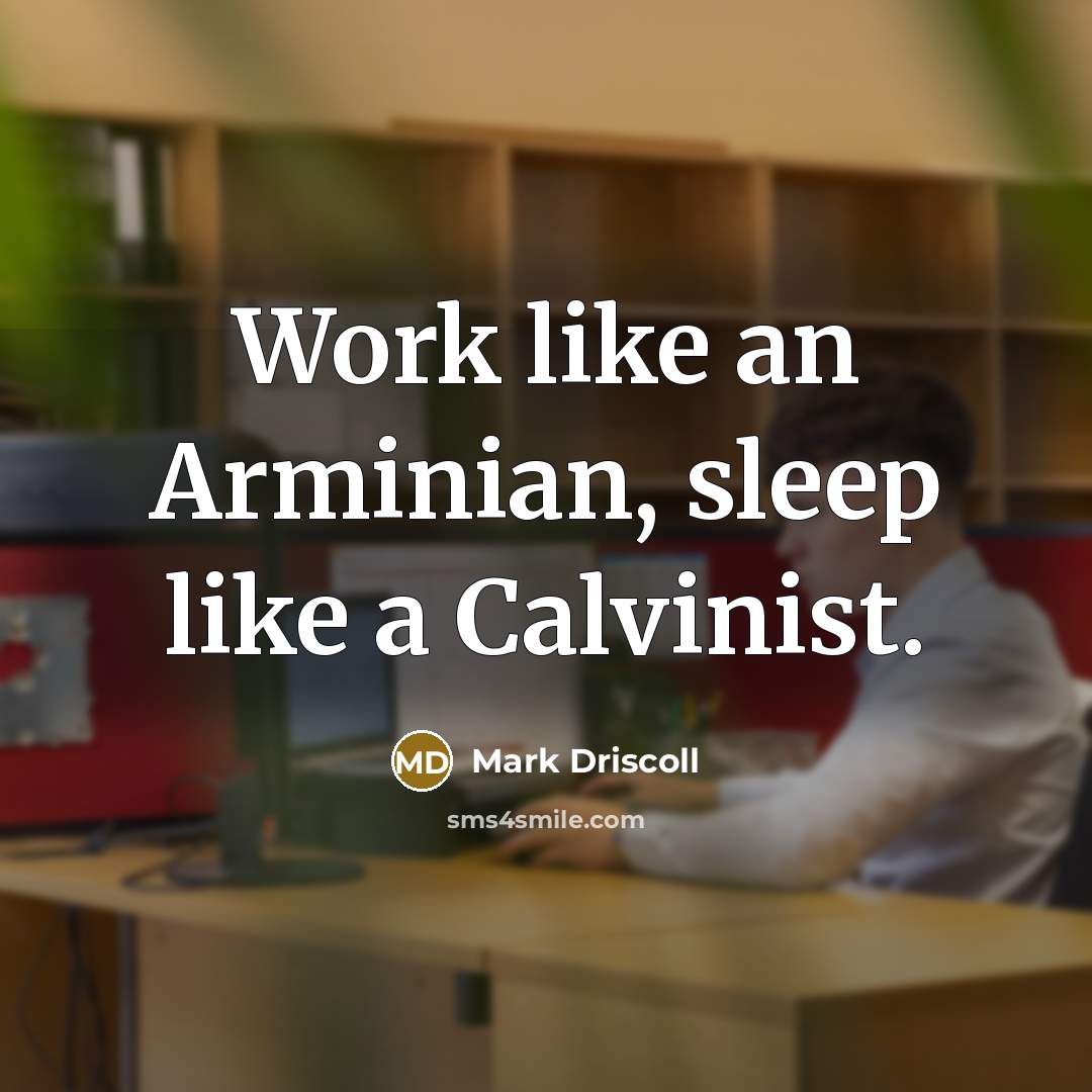 “Work like an Arminian, sleep like a Calvinist.…” quote by Mark Driscoll