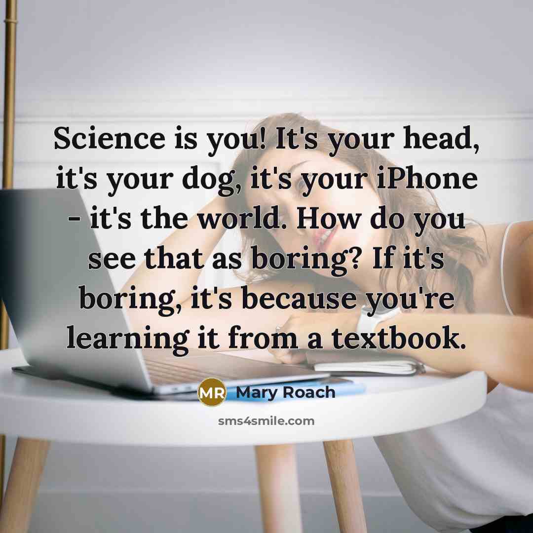“Science is you! It's your head, it's your dog, it's…” quote by Mary Roach