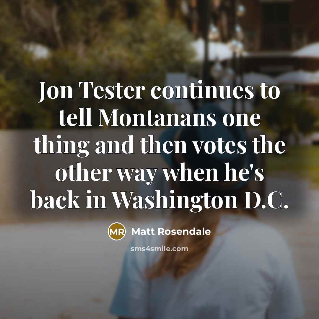 “Jon Tester continues to tell Montanans one thing and then…” quote by Matt Rosendale