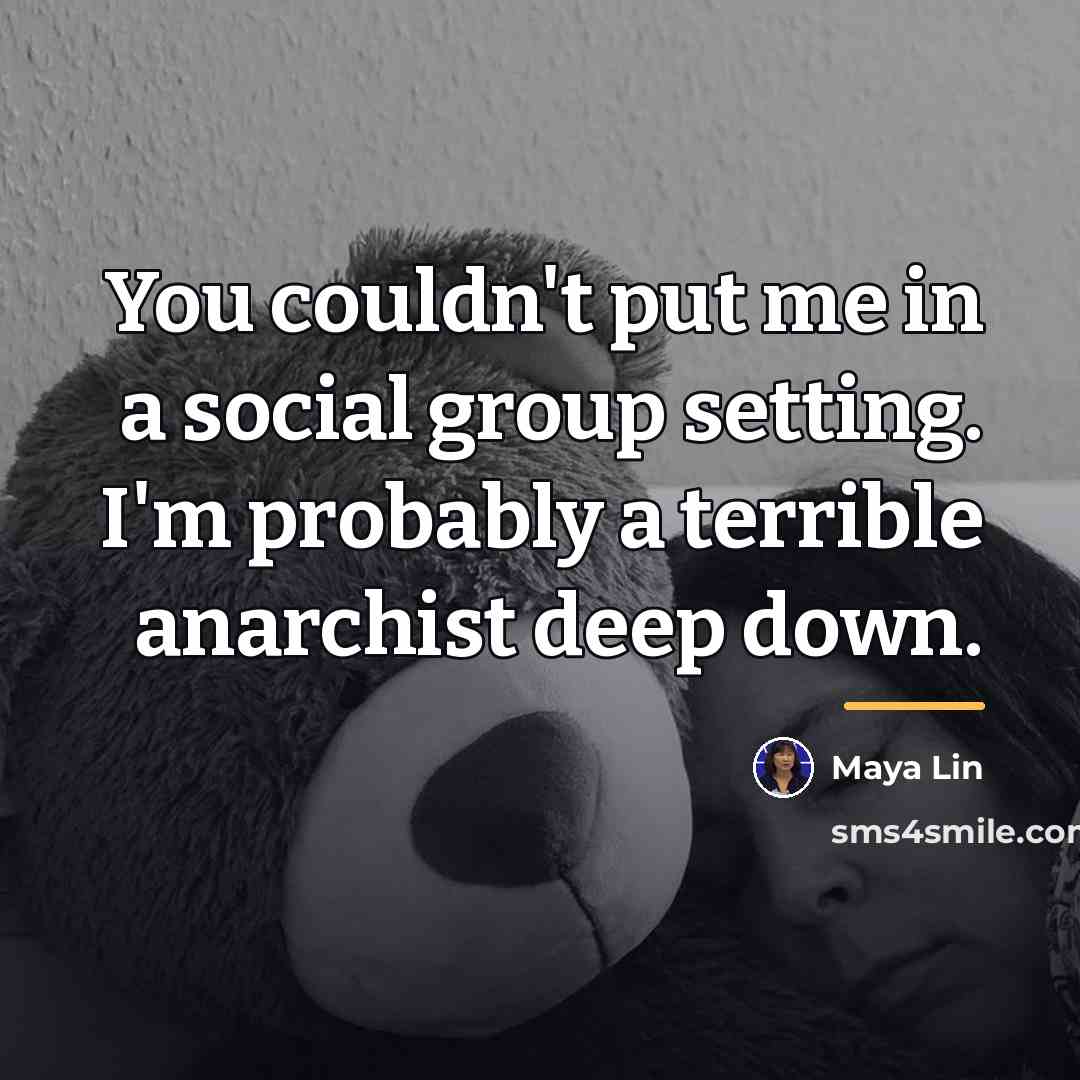 “You couldn't put me in a social group setting. I'm…” quote by Maya Lin