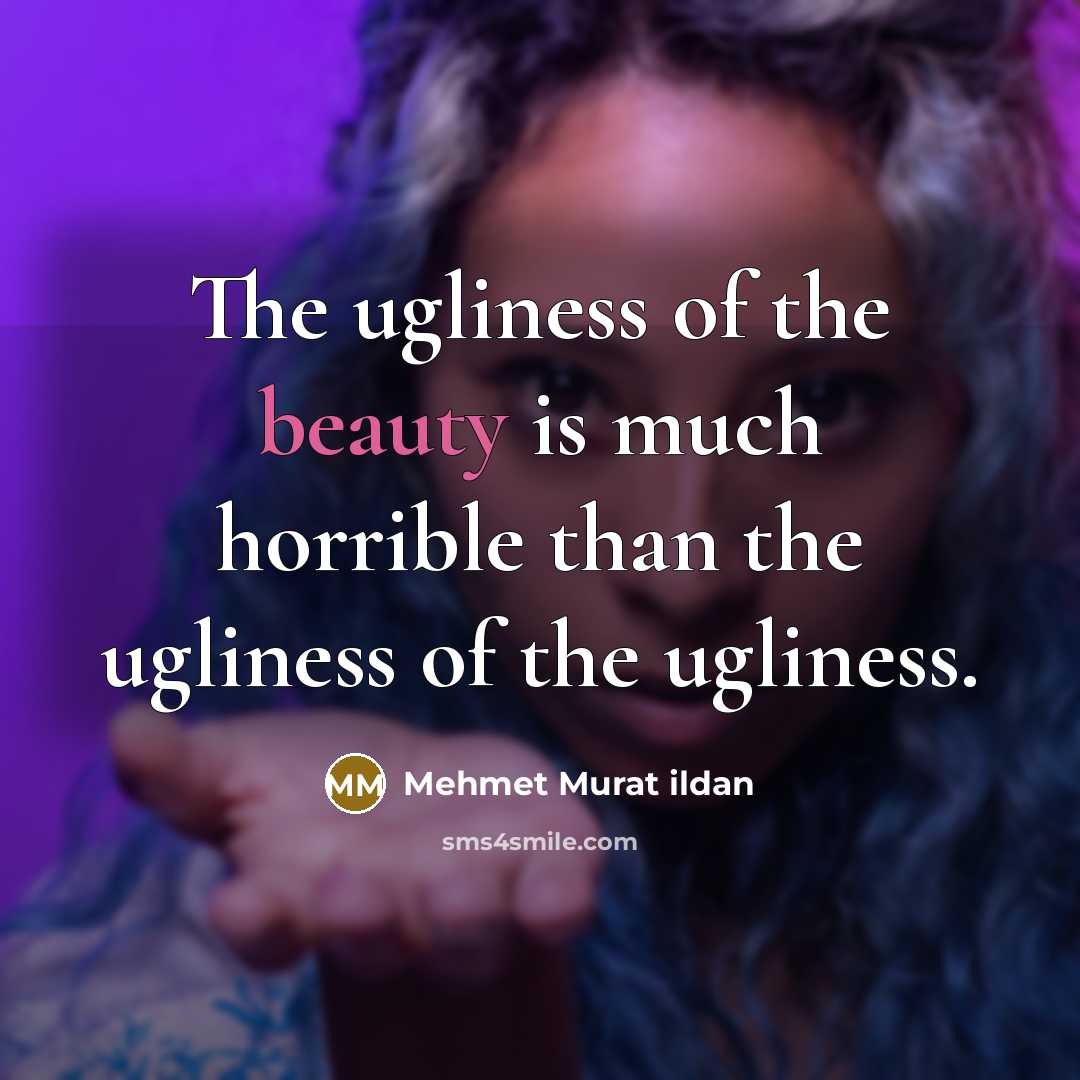 “The ugliness of the beauty is much horrible than the…” quote by Mehmet Murat Ildan