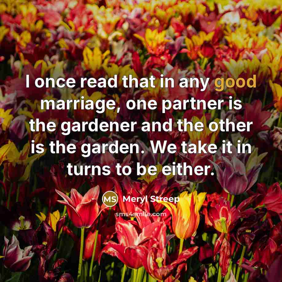 “I once read that in any good marriage, one partner…” quote by Meryl Streep