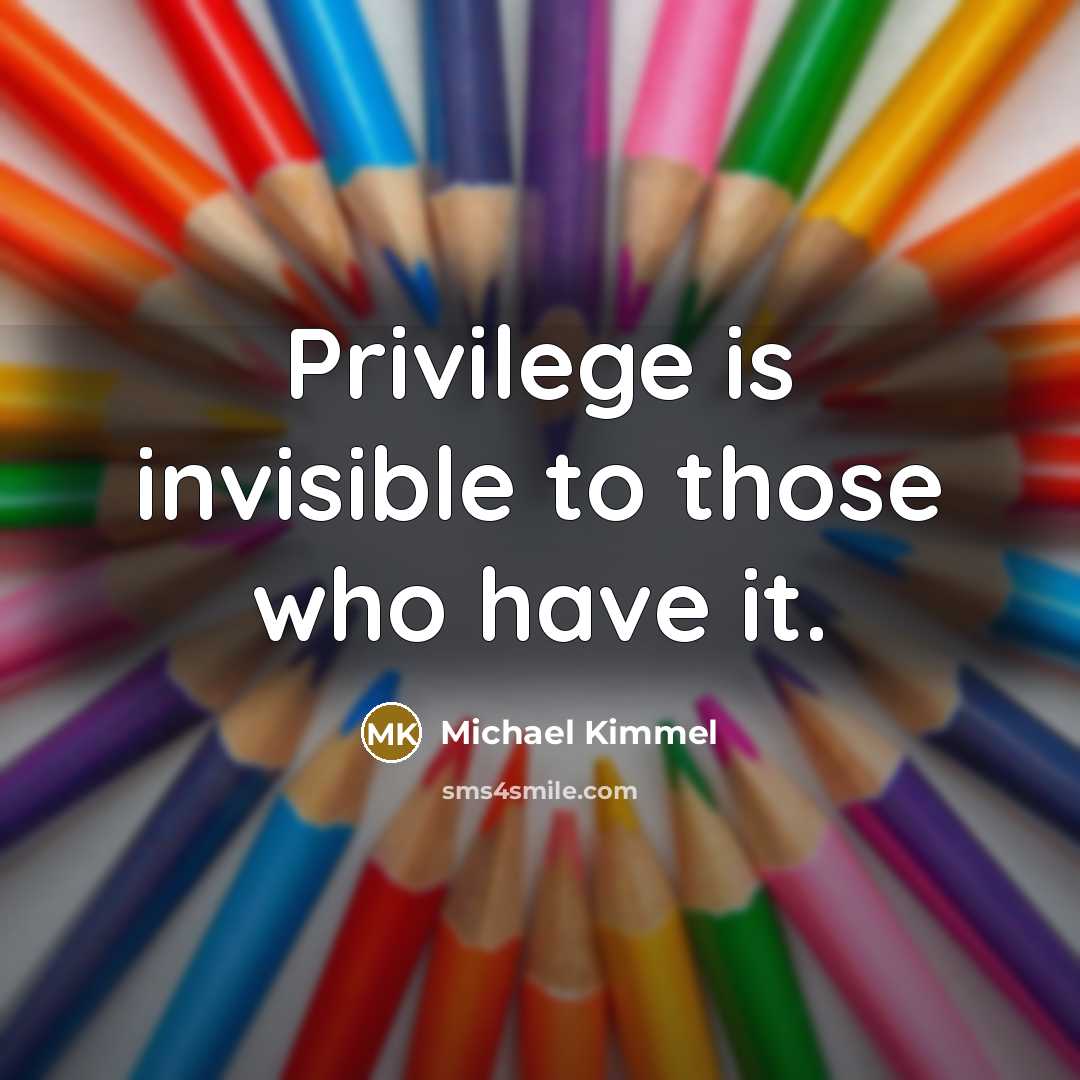 “Privilege is invisible to those who have it.…” quote by Michael Kimmel