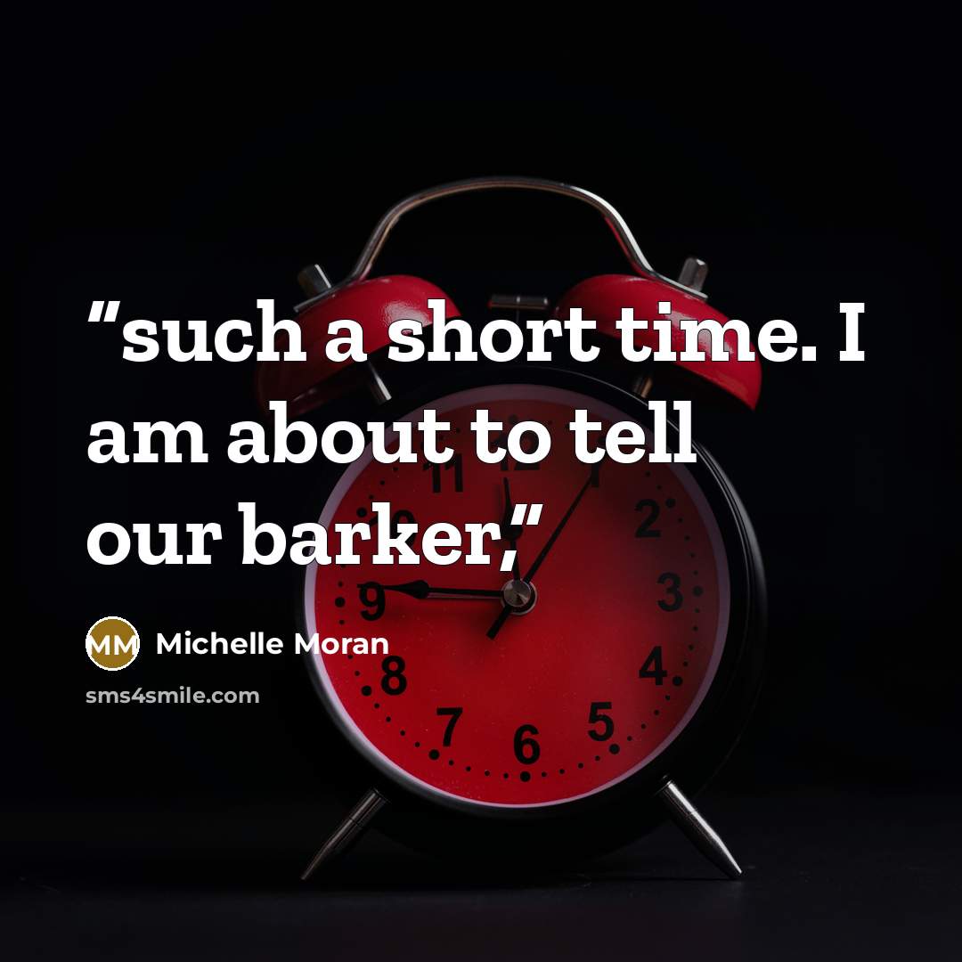 “such a short time. I am about to tell our barker,” quote by Michelle Moran