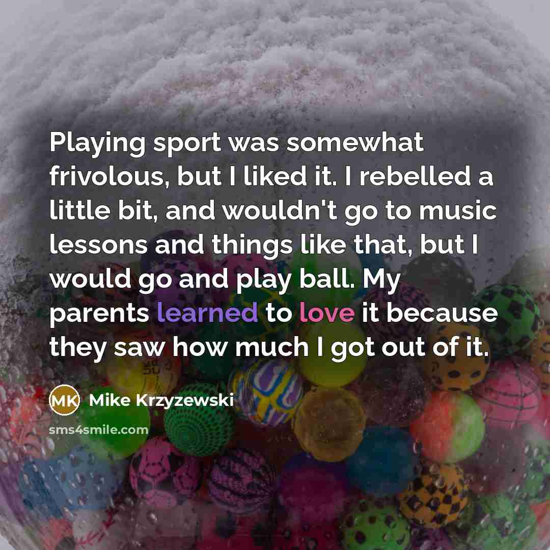 “Playing sport was somewhat frivolous, but I liked it. I…” quote by Mike Krzyzewski