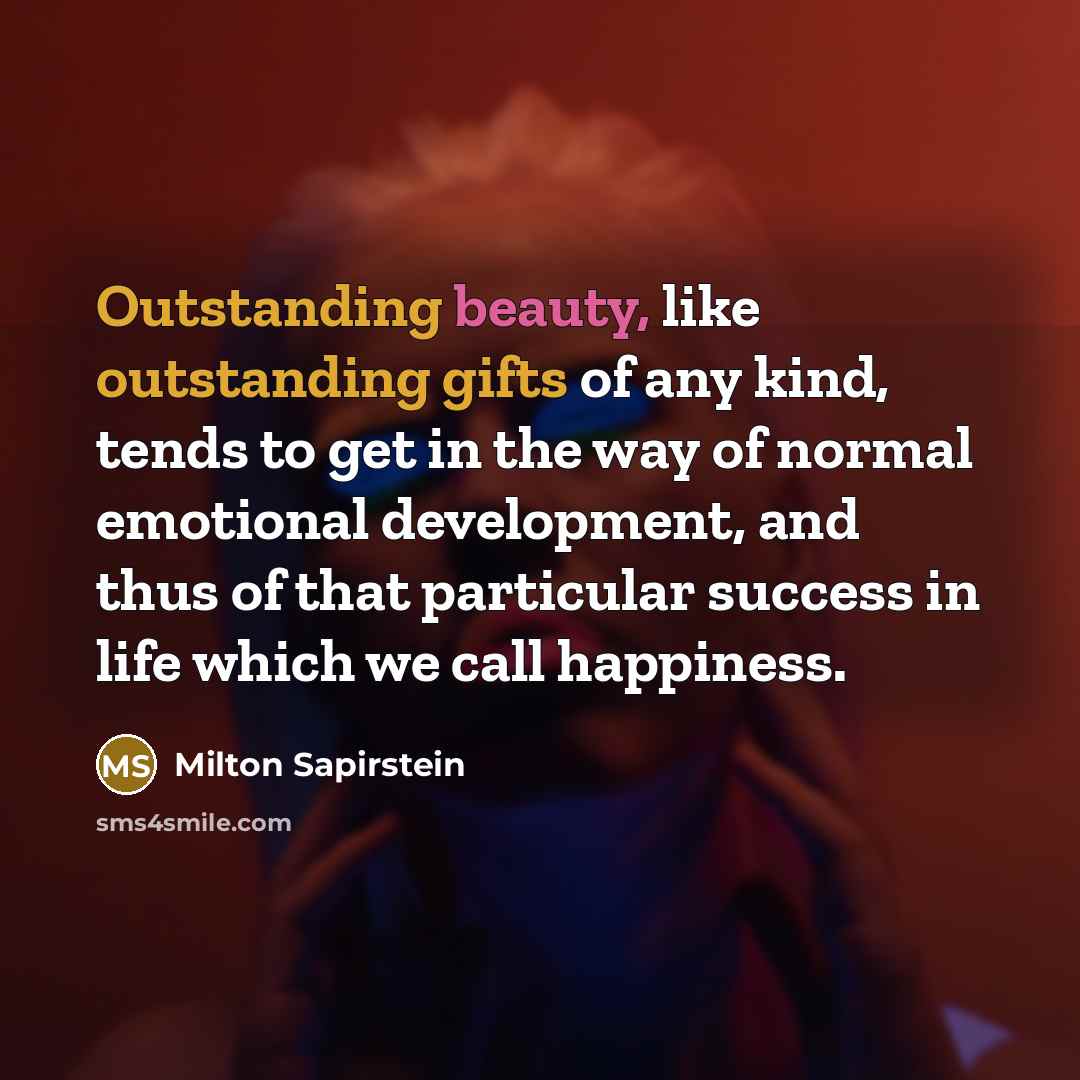 “Outstanding beauty, like outstanding gifts of any kind, tends to…” quote by Milton Sapirstein