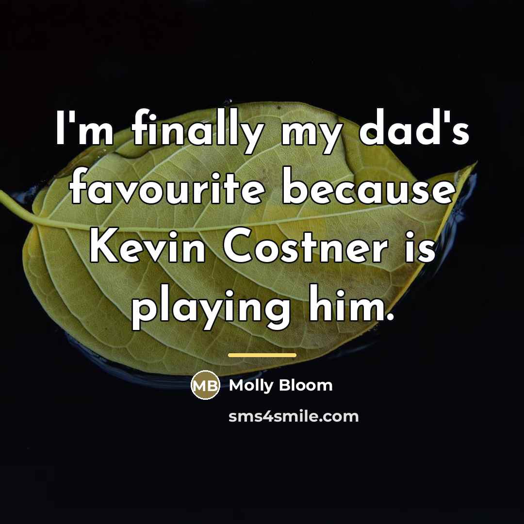 “I'm finally my dad's favourite because Kevin Costner is playing…” quote by Molly Bloom