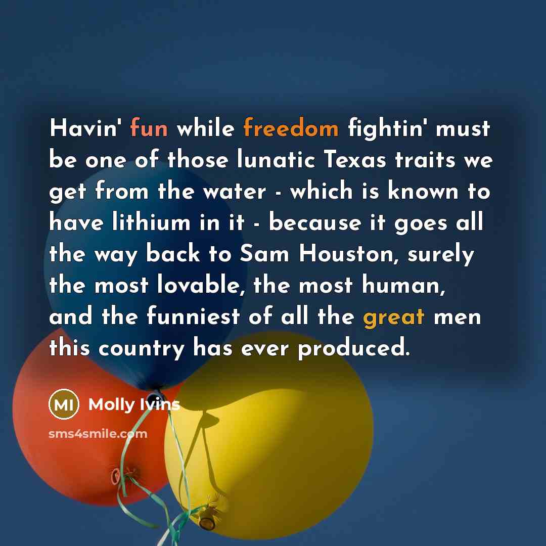 “Havin' fun while freedom fightin' must be one of those…” quote by Molly Ivins