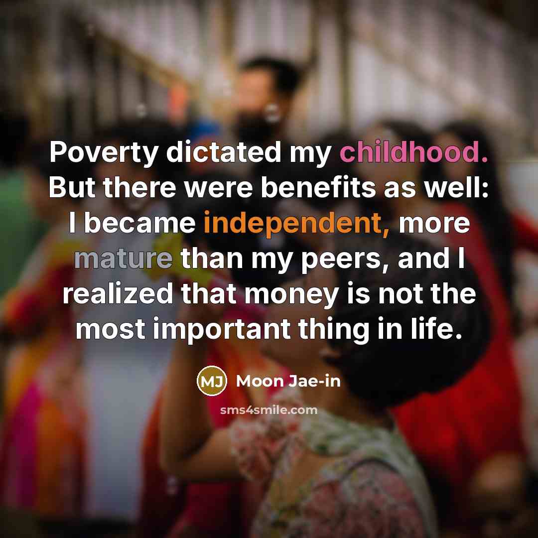 “Poverty dictated my childhood. But there were benefits as well:…” quote by Moon Jae-in