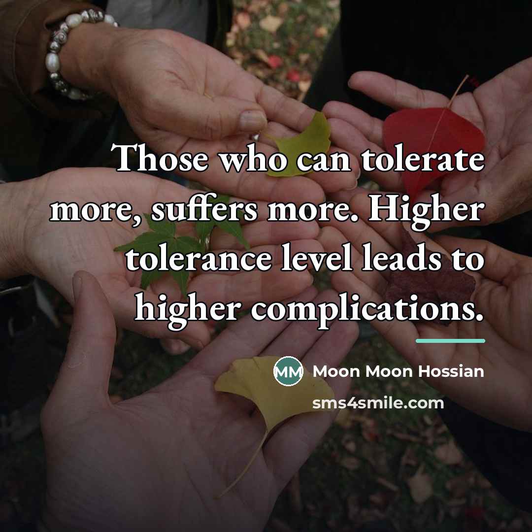 “Those who can tolerate more, suffers more. Higher tolerance level…” quote by Moon Moon Hossian
