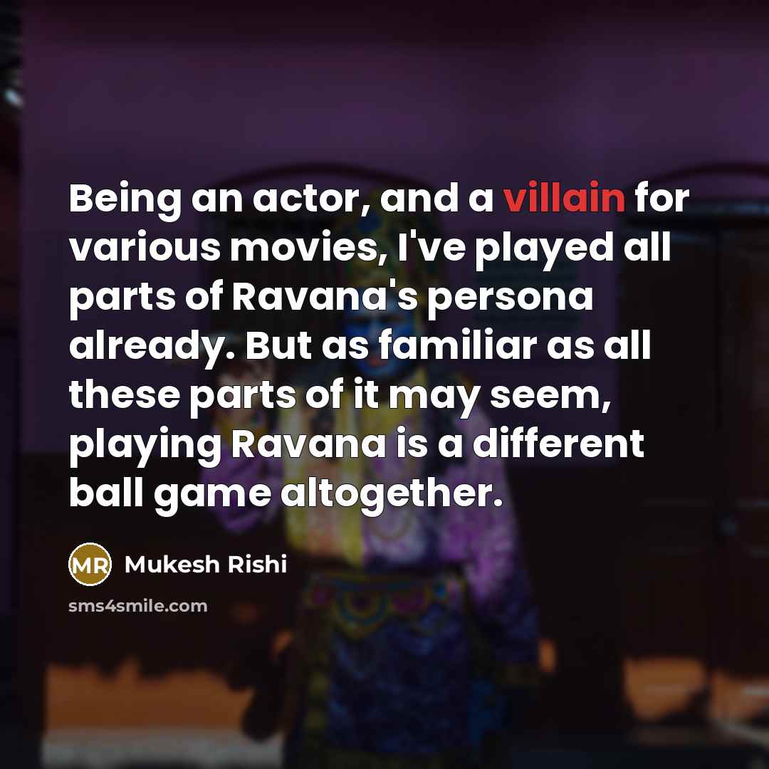 “Being an actor, and a villain for various movies, I've…” quote by Mukesh Rishi