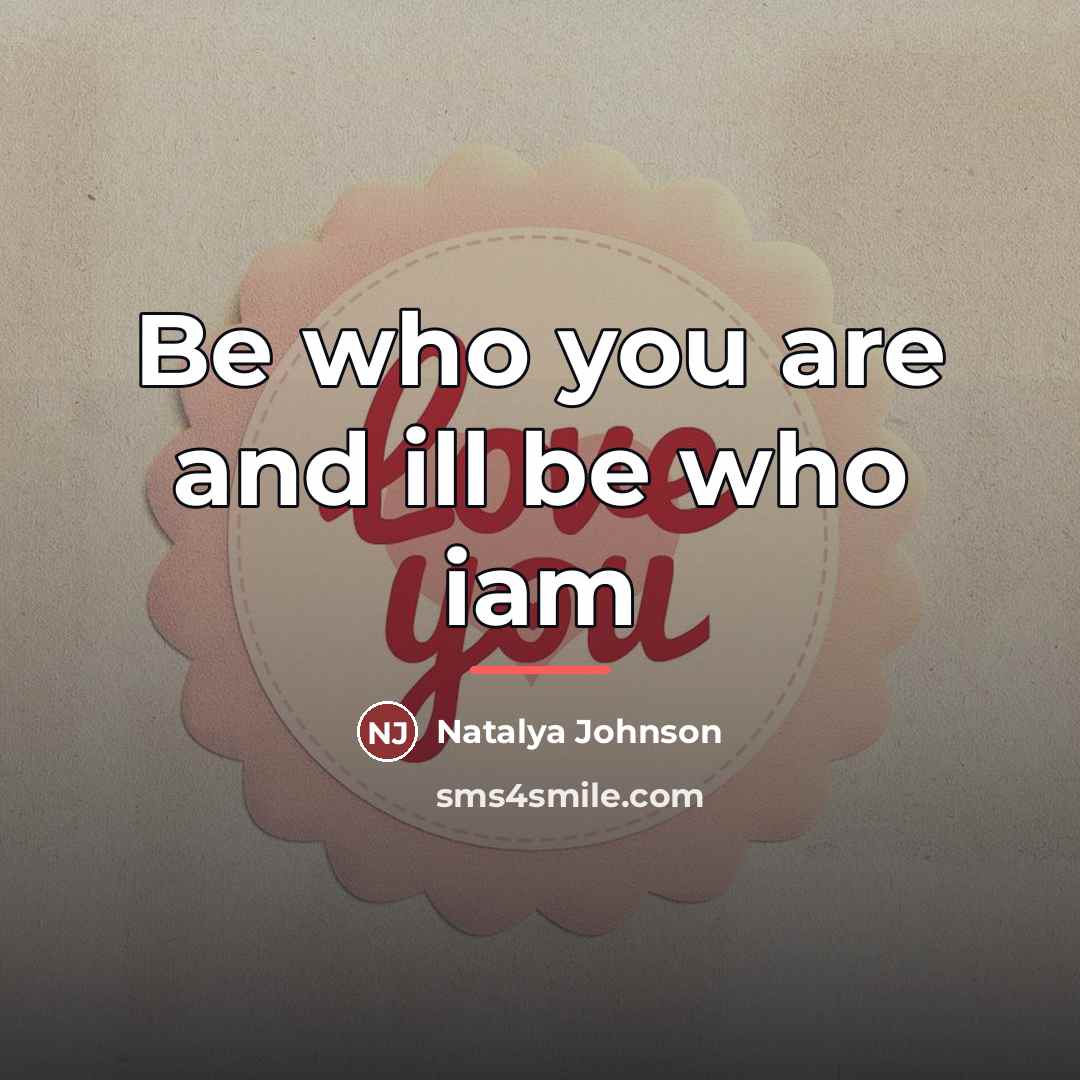 “Be who you are and ill be who iam…” quote by Natalya Johnson
