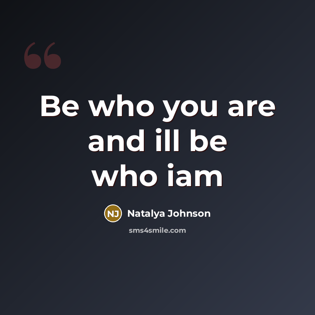 “Be who you are and ill be who iam” quote by Natalya Johnson