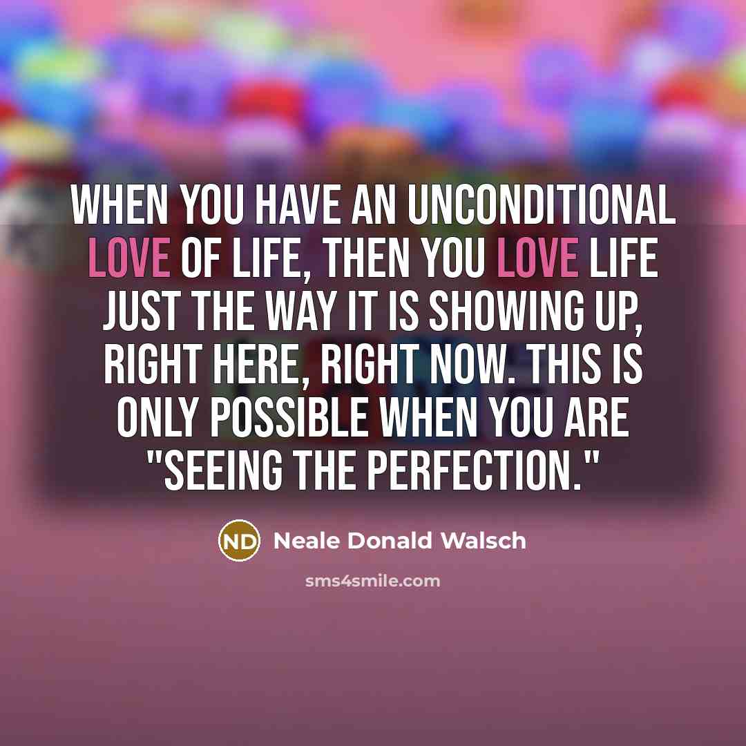 “When you have an unconditional love of Life, then you…” quote by Neale Donald Walsch