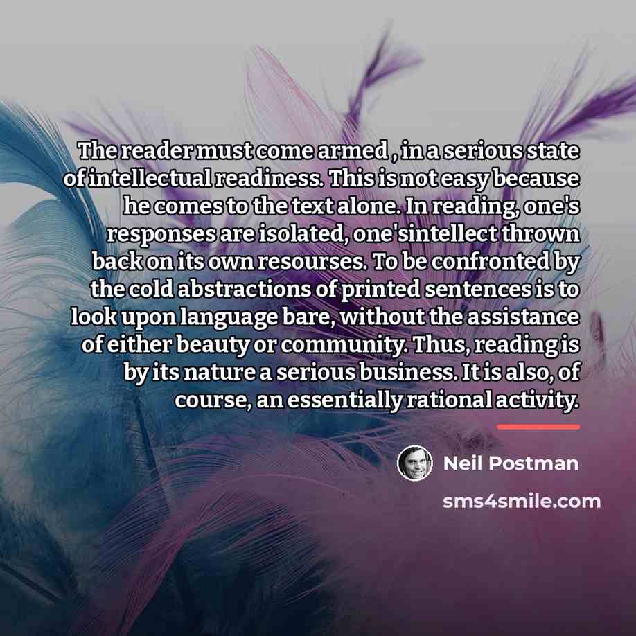 “The reader must come armed , in a serious state…” quote by Neil Postman