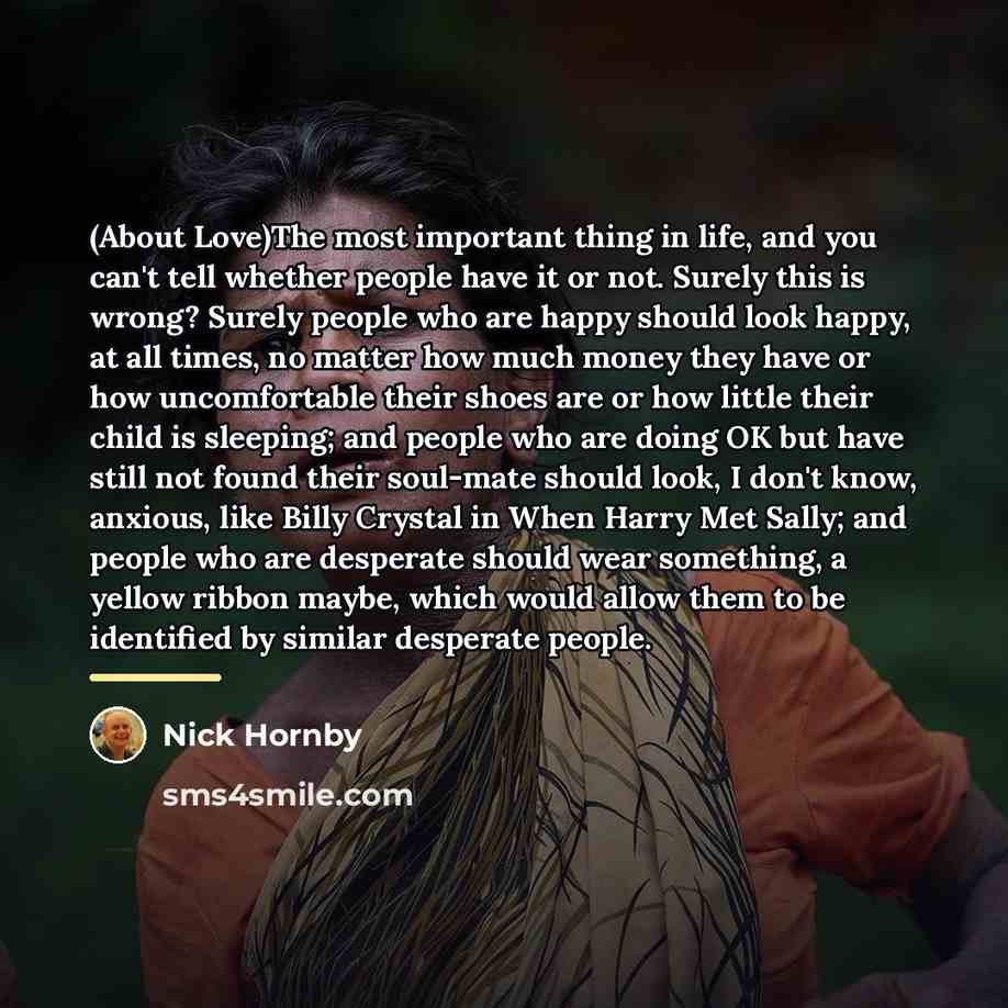 “(About Love)The most important thing in life, and you can't…” quote by Nick Hornby
