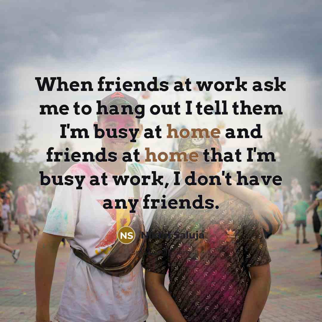 “When friends at work ask me to hang out I…” quote by Nikhil Saluja