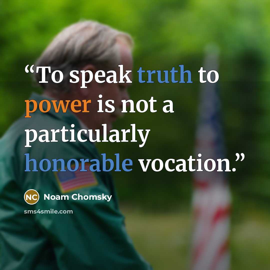 “To speak truth to power is not a particularly honorable vocation.” quote by Noam Chomsky
