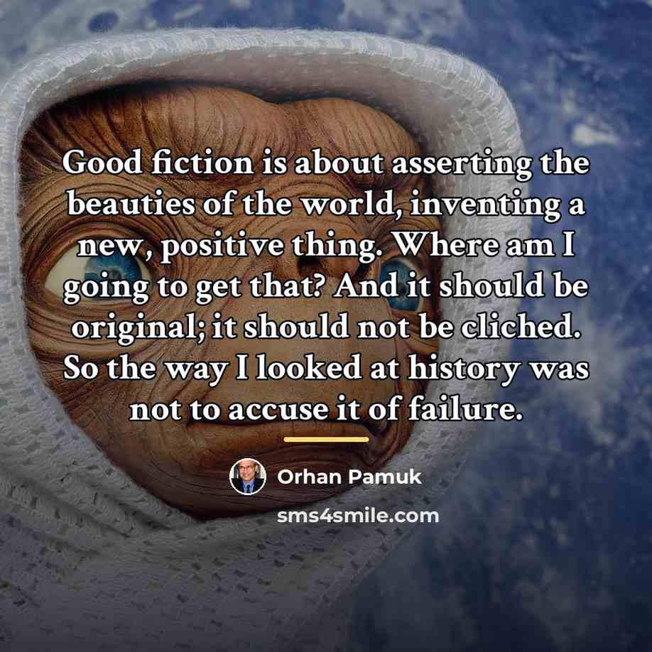 “Good fiction is about asserting the beauties of the world,…” quote by Orhan Pamuk