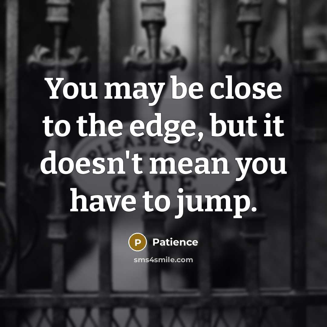 “You may be close to the edge, but it doesn't…” quote by Patience