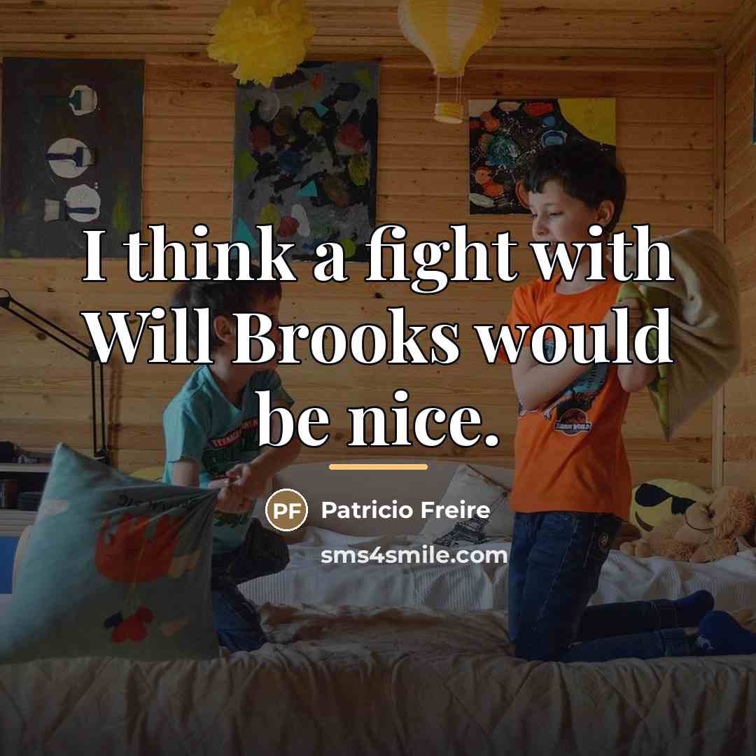 “I think a fight with Will Brooks would be nice.…” quote by Patricio Freire