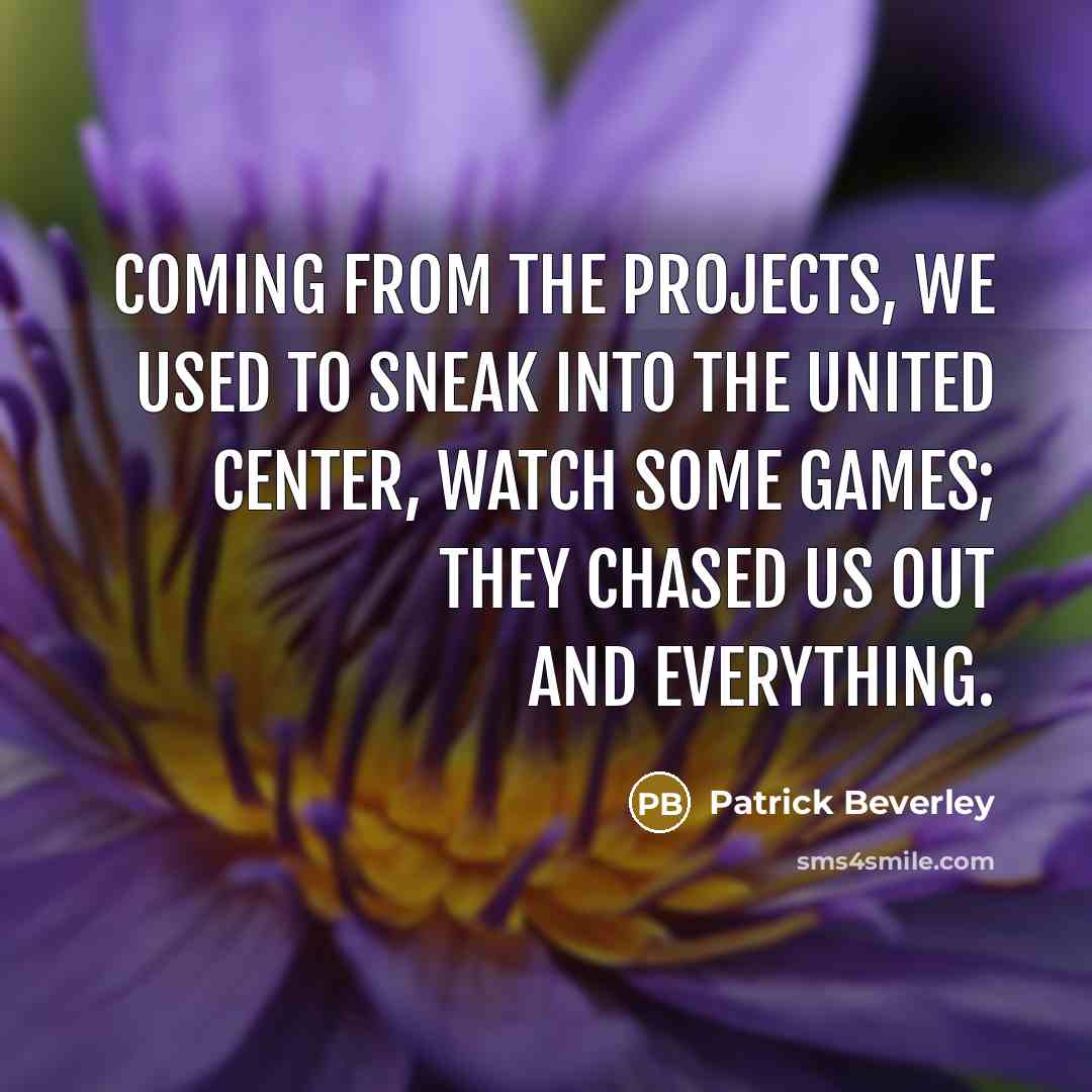 “Coming from the projects, we used to sneak into the United Center, watch some games; they chased us out and everything.” quote by Patrick Beverley