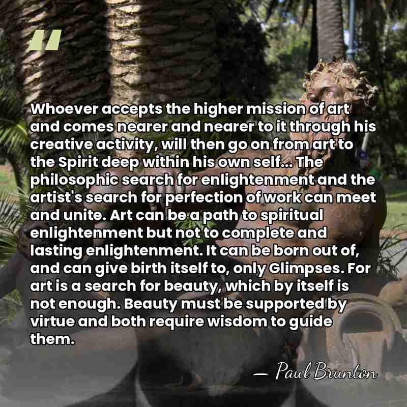 Whoever accepts the higher mission of art and comes nearer and nearer&hellip; - Paul Brunton