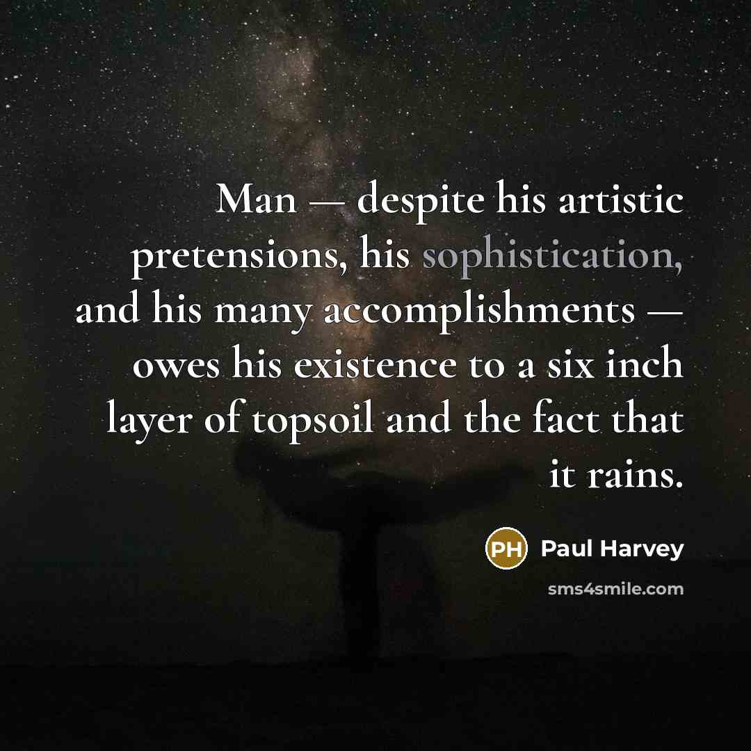 “Man — despite his artistic pretensions, his sophistication, and his…” quote by Paul Harvey